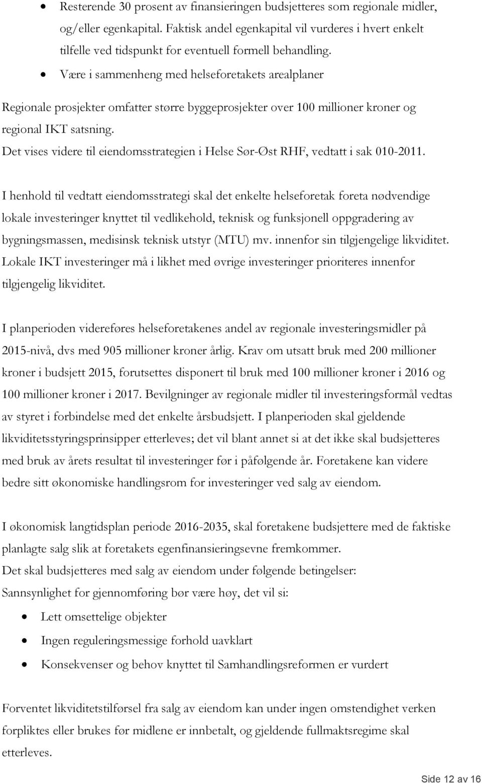 Være i sammenheng med helseforetakets arealplaner Regionale prosjekter omfatter større byggeprosjekter over 100 millioner kroner og regional IKT satsning.