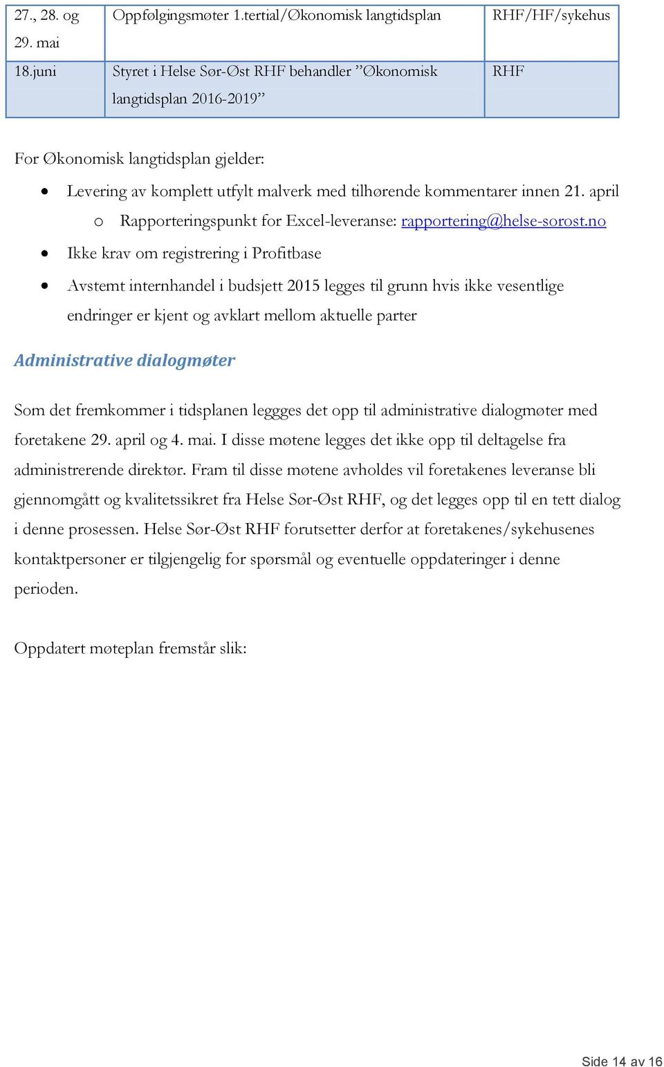 tilhørende kommentarer innen 21. april o Rapporteringspunkt for Excel-leveranse: rapportering@helse-sorost.