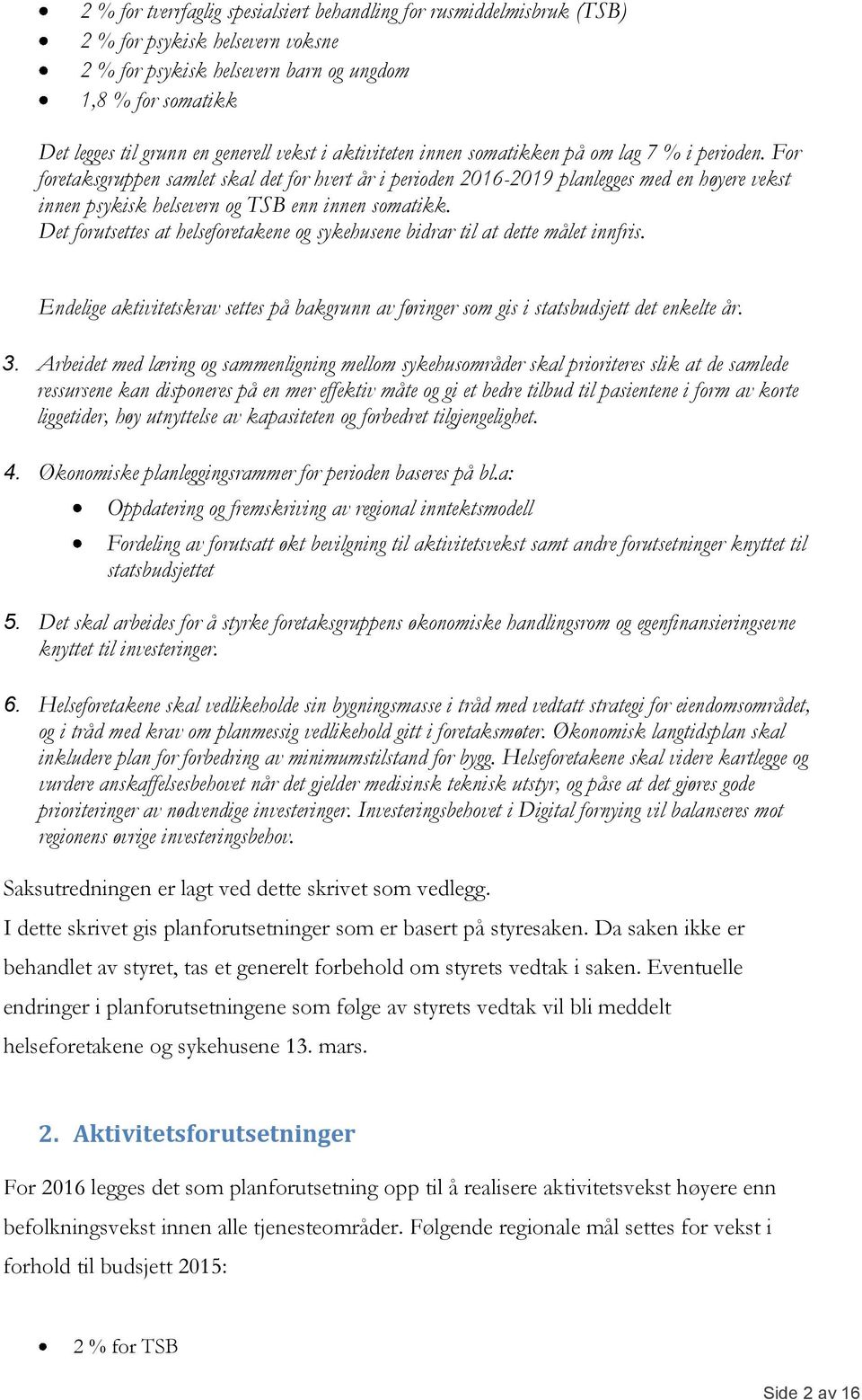 For foretaksgruppen samlet skal det for hvert år i perioden 2016-2019 planlegges med en høyere vekst innen psykisk helsevern og TSB enn innen somatikk.