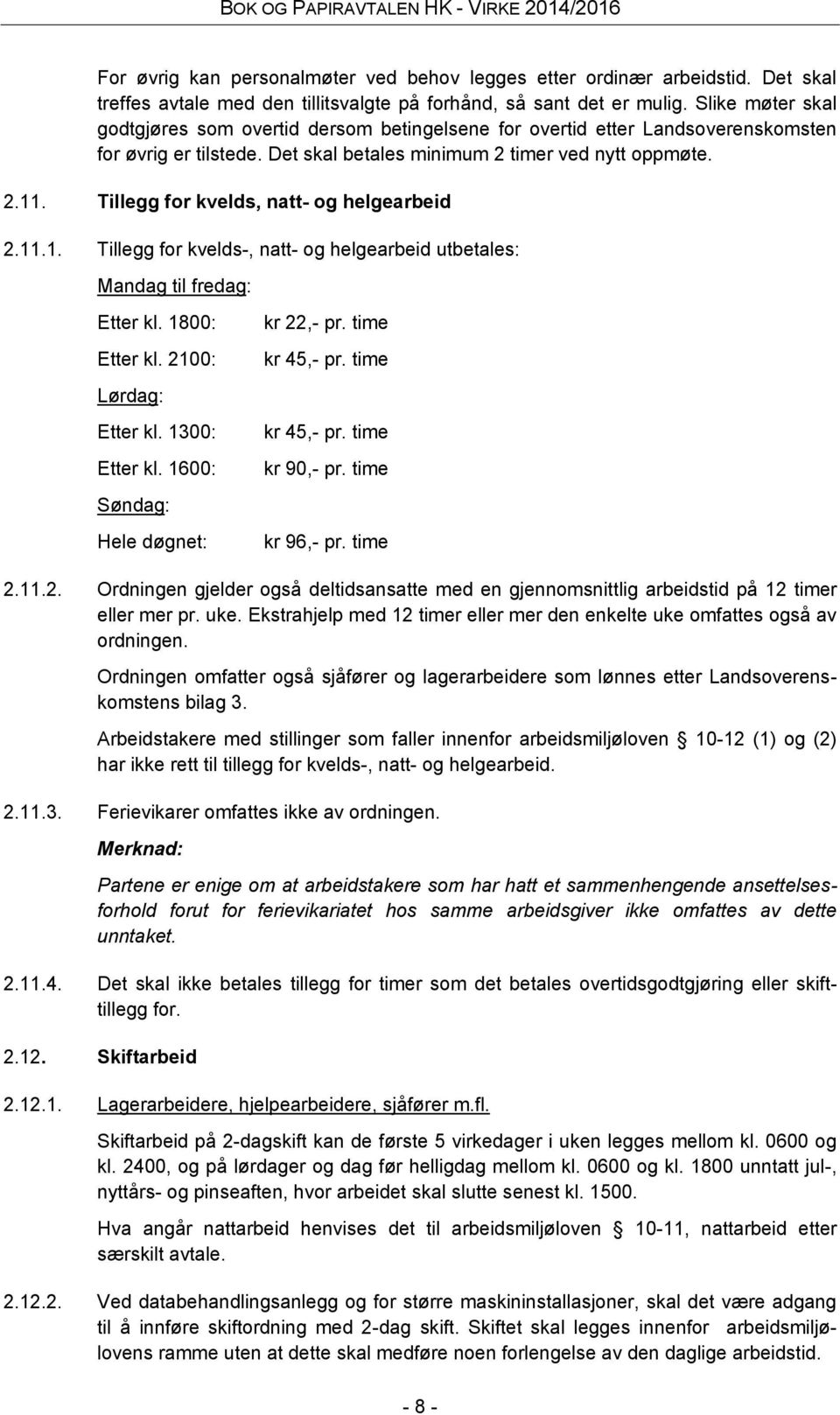 Tillegg for kvelds, natt- og helgearbeid 2.11.1. Tillegg for kvelds-, natt- og helgearbeid utbetales: Mandag til fredag: Etter kl. 1800: Etter kl. 2100: Lørdag: Etter kl. 1300: Etter kl.