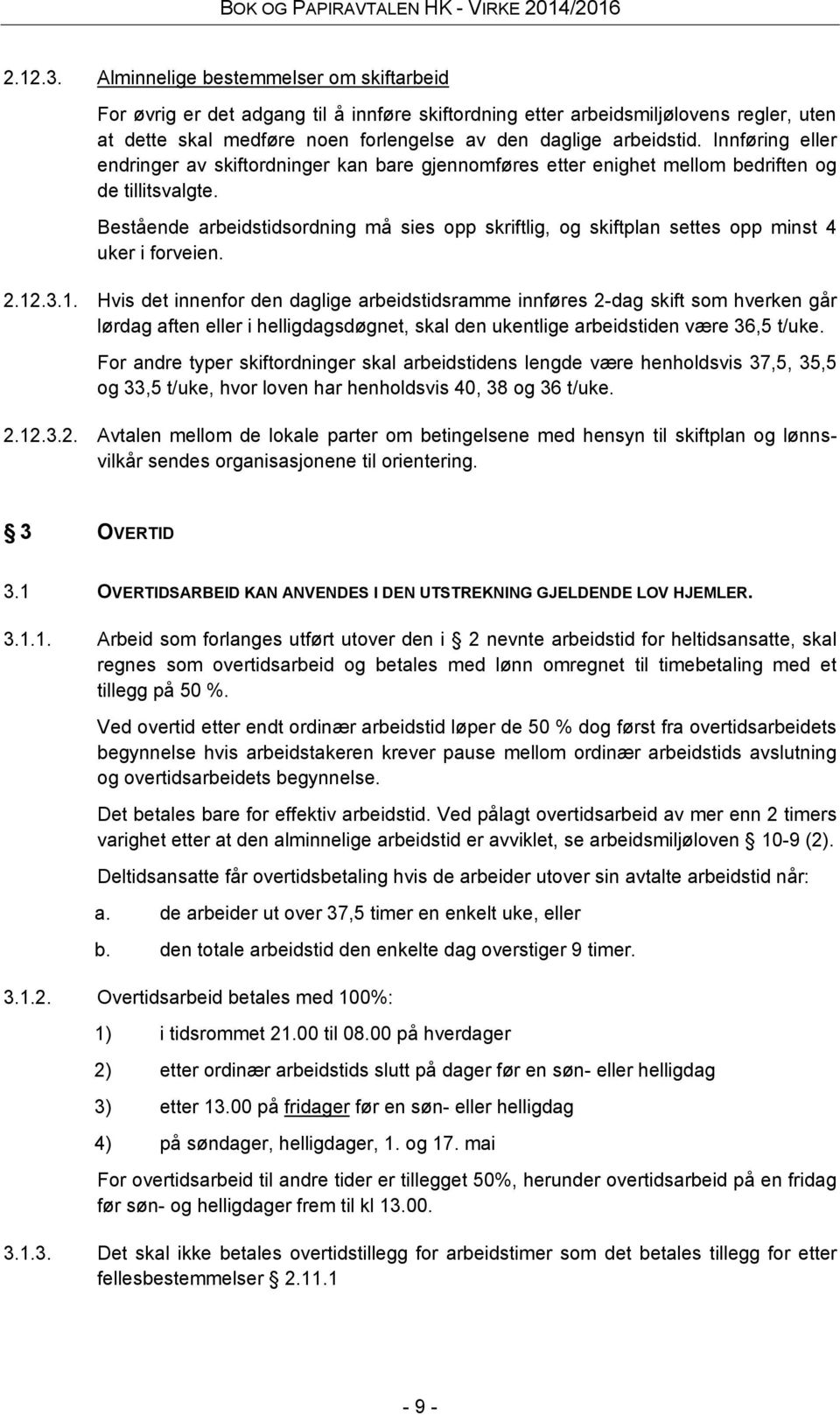 Innføring eller endringer av skiftordninger kan bare gjennomføres etter enighet mellom bedriften og de tillitsvalgte.