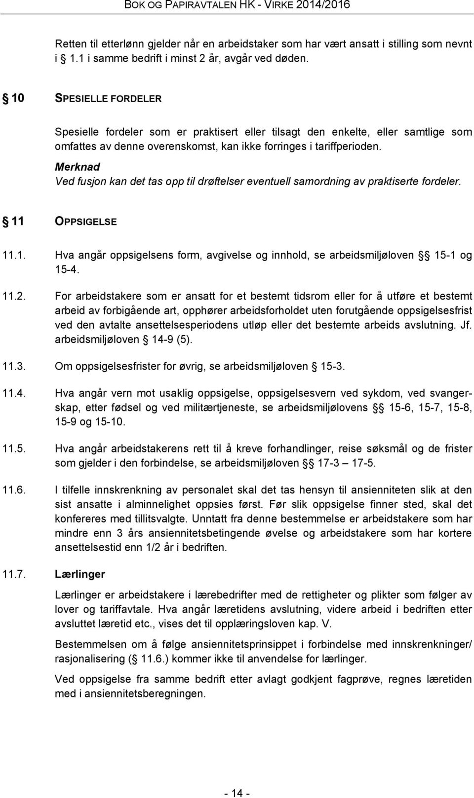 Merknad Ved fusjon kan det tas opp til drøftelser eventuell samordning av praktiserte fordeler. 11 OPPSIGELSE 11.1. Hva angår oppsigelsens form, avgivelse og innhold, se arbeidsmiljøloven 15-1 og 15-4.