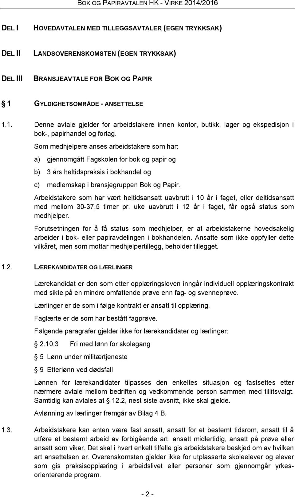 Som medhjelpere anses arbeidstakere som har: a) gjennomgått Fagskolen for bok og papir og b) 3 års heltidspraksis i bokhandel og c) medlemskap i bransjegruppen Bok og Papir.