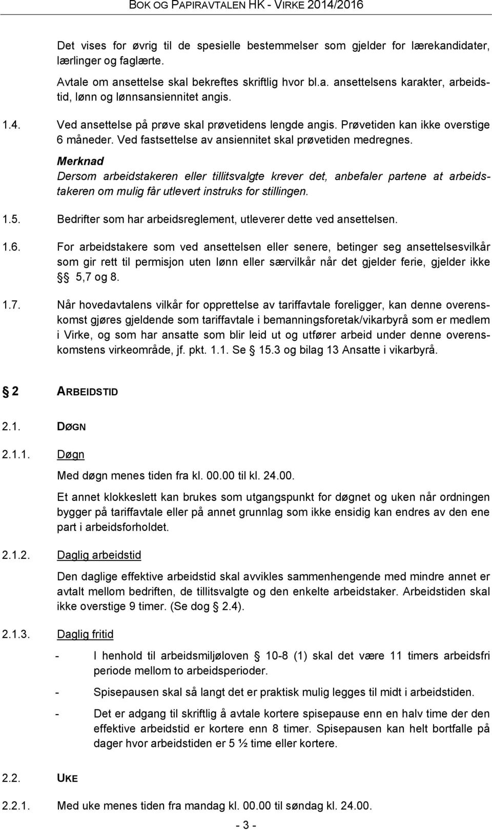 Merknad Dersom arbeidstakeren eller tillitsvalgte krever det, anbefaler partene at arbeidstakeren om mulig får utlevert instruks for stillingen. 1.5.