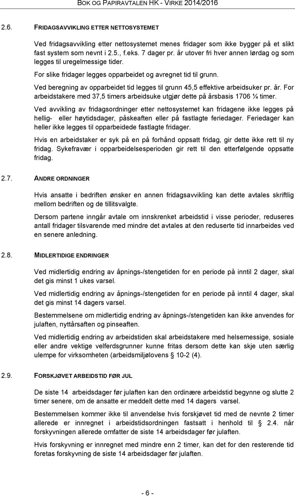 Ved beregning av opparbeidet tid legges til grunn 45,5 effektive arbeidsuker pr. år. For arbeidstakere med 37,5 timers arbeidsuke utgjør dette på årsbasis 1706 ¼ timer.