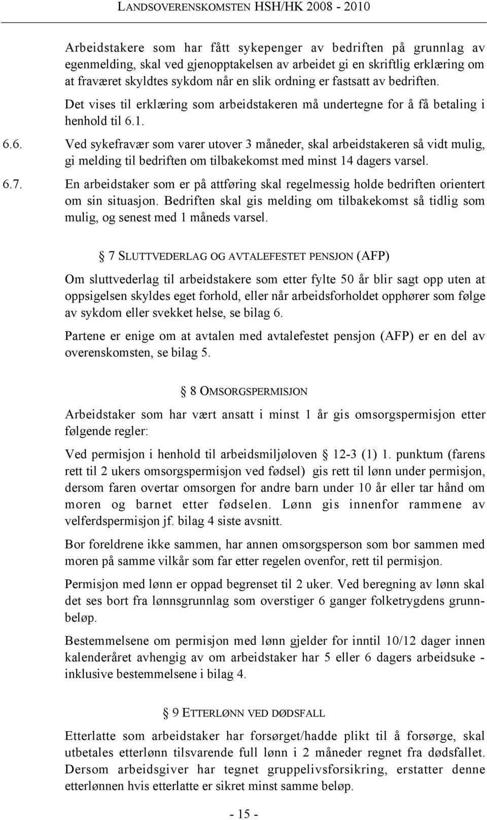 1. 6.6. Ved sykefravær som varer utover 3 måneder, skal arbeidstakeren så vidt mulig, gi melding til bedriften om tilbakekomst med minst 14 dagers varsel. 6.7.