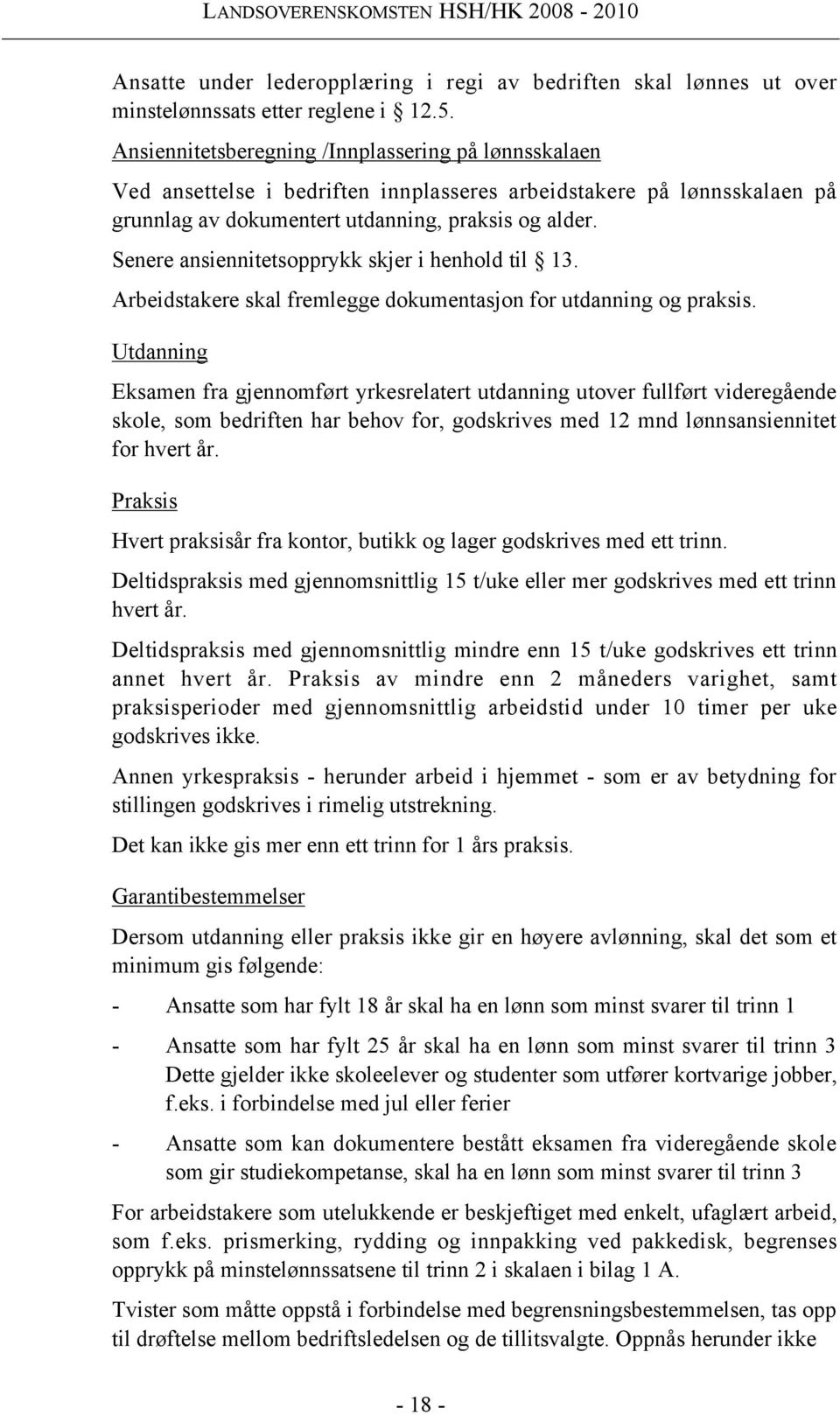 Senere ansiennitetsopprykk skjer i henhold til 13. Arbeidstakere skal fremlegge dokumentasjon for utdanning og praksis.