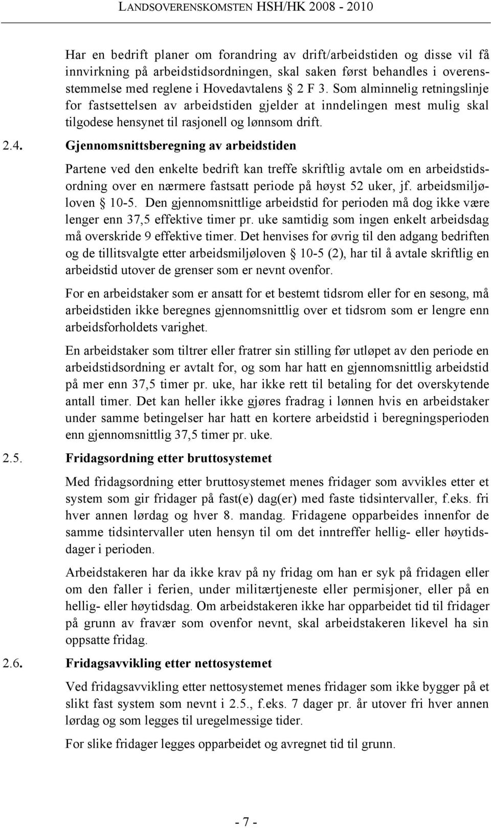 Gjennomsnittsberegning av arbeidstiden Partene ved den enkelte bedrift kan treffe skriftlig avtale om en arbeidstidsordning over en nærmere fastsatt periode på høyst 52 uker, jf.