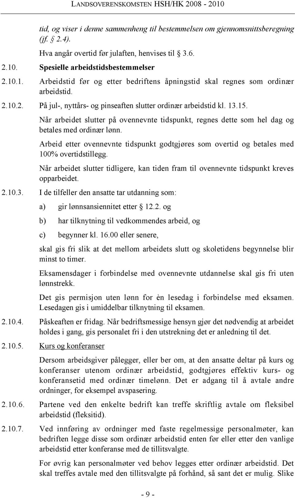 15. Når arbeidet slutter på ovennevnte tidspunkt, regnes dette som hel dag og betales med ordinær lønn. Arbeid etter ovennevnte tidspunkt godtgjøres som overtid og betales med 100% overtidstillegg.