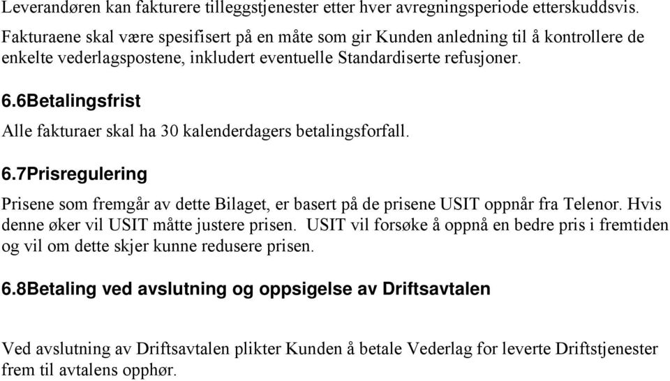 6Betalingsfrist Alle fakturaer skal ha 30 kalenderdagers betalingsforfall. 6.7Prisregulering Prisene som fremgår av dette Bilaget, er basert på de prisene USIT oppnår fra Telenor.