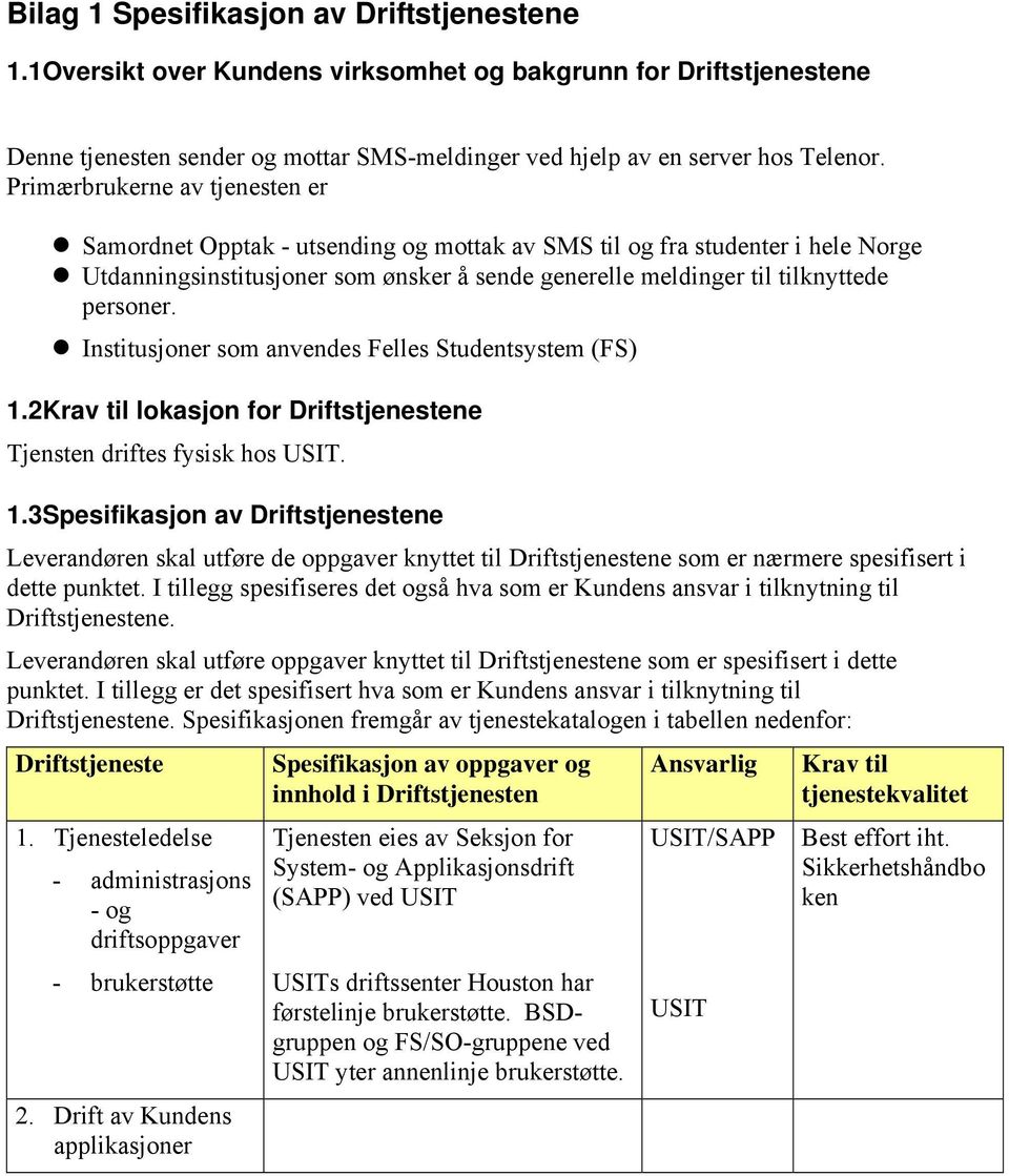 Institusjoner som anvendes Felles Studentsystem (FS) 1.2Krav til lokasjon for Driftstjenestene Tjensten driftes fysisk hos USIT. 1.3Spesifikasjon av Driftstjenestene Leverandøren skal utføre de oppgaver knyttet til Driftstjenestene som er nærmere spesifisert i dette punktet.