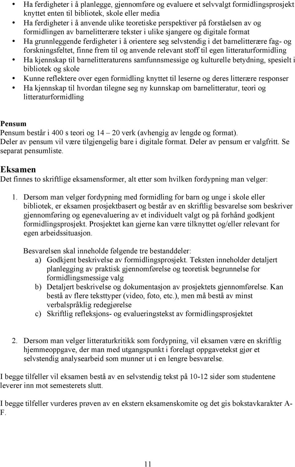 finne frem til og anvende relevant stoff til egen litteraturformidling Ha kjennskap til barnelitteraturens samfunnsmessige og kulturelle betydning, spesielt i bibliotek og skole Kunne reflektere over