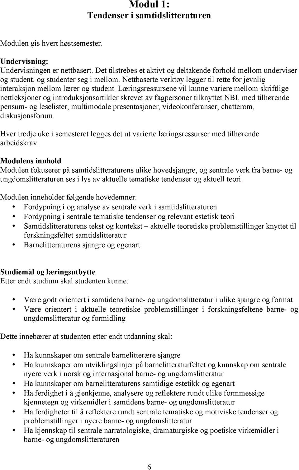 Læringsressursene vil kunne variere mellom skriftlige nettleksjoner og introduksjonsartikler skrevet av fagpersoner tilknyttet NBI, med tilhørende pensum- og leselister, multimodale presentasjoner,