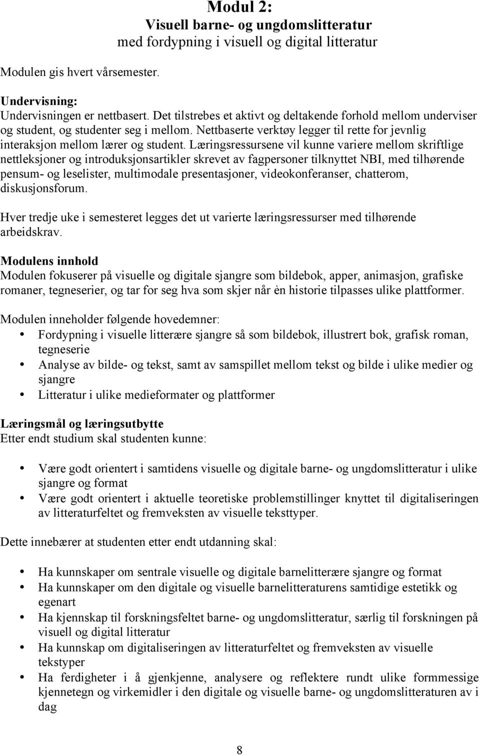 Læringsressursene vil kunne variere mellom skriftlige nettleksjoner og introduksjonsartikler skrevet av fagpersoner tilknyttet NBI, med tilhørende pensum- og leselister, multimodale presentasjoner,