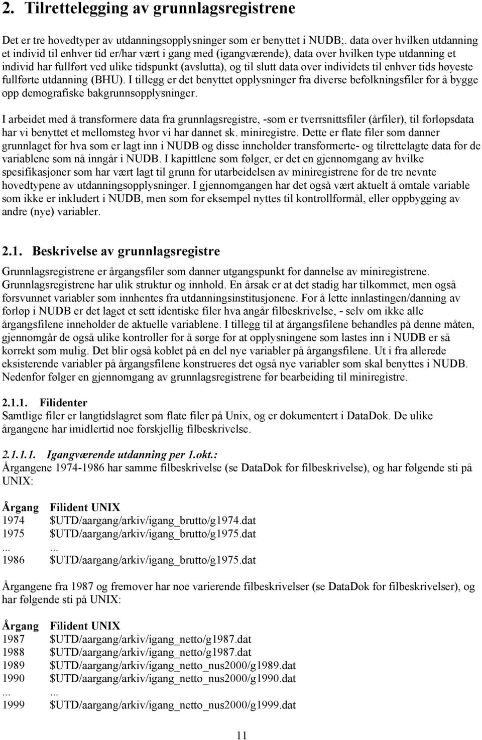 ver individets til enhver tids høyeste fullførte utdanning (BHU). I tillegg er det benyttet pplysninger fra diverse beflkningsfiler fr å bygge pp demgrafiske bakgrunnspplysninger.