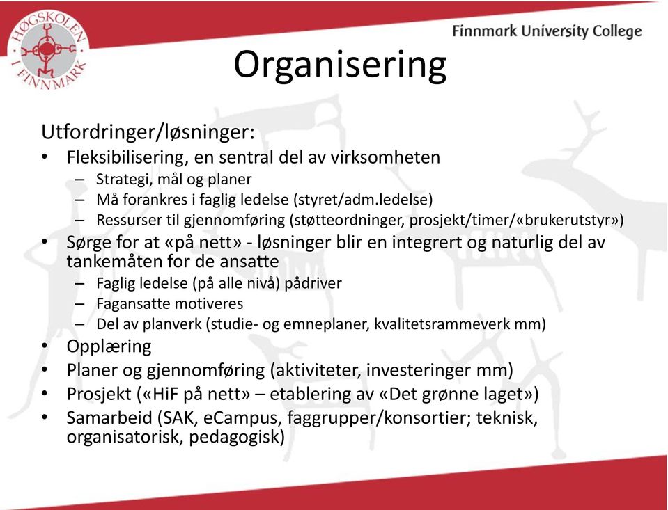 tankemåten for de ansatte Faglig ledelse (på alle nivå) pådriver Fagansatte motiveres Del av planverk (studie- og emneplaner, kvalitetsrammeverk mm) Opplæring Planer