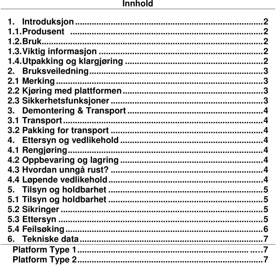 Ettersyn og vedlikehold... 4 4.1 Rengjøring... 4 4.2 Oppbevaring og lagring... 4 4.3 Hvordan unngå rust?... 4 4.4 Løpende vedlikehold... 4 5.