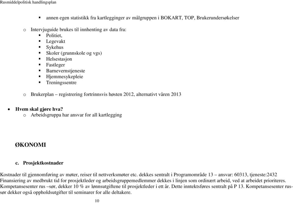 o Arbeidsgruppa har ansvar for all kartlegging ØKONOMI c. Prosjektkostnader Kostnader til gjennomføring av møter, reiser til nettverksmøter etc.