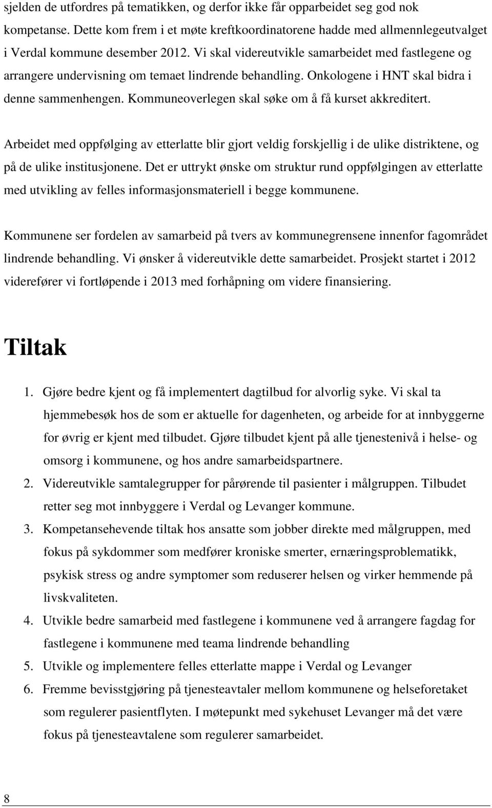 Kommuneoverlegen skal søke om å få kurset akkreditert. Arbeidet med oppfølging av etterlatte blir gjort veldig forskjellig i de ulike distriktene, og på de ulike institusjonene.