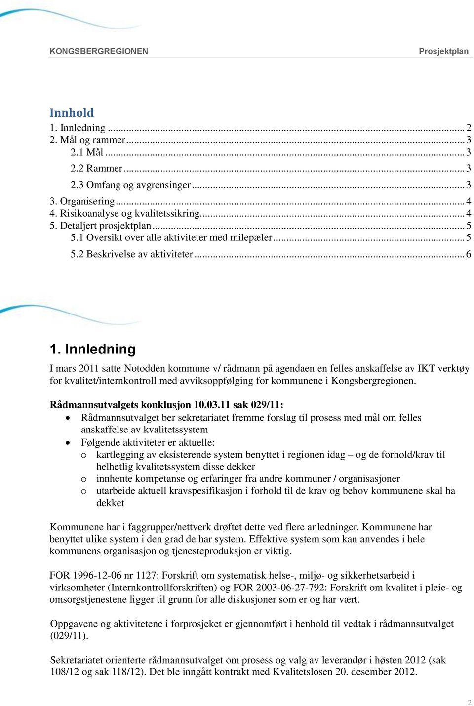 Innledning I mars 2011 satte Notodden kommune v/ rådmann på agendaen en felles anskaffelse av IKT verktøy for kvalitet/internkontroll med avviksoppfølging for kommunene i Kongsbergregionen.