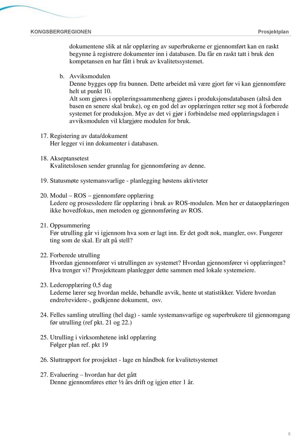 Alt som gjøres i opplæringssammenheng gjøres i produksjonsdatabasen (altså den basen en senere skal bruke), og en god del av opplæringen retter seg mot å forberede systemet for produksjon.