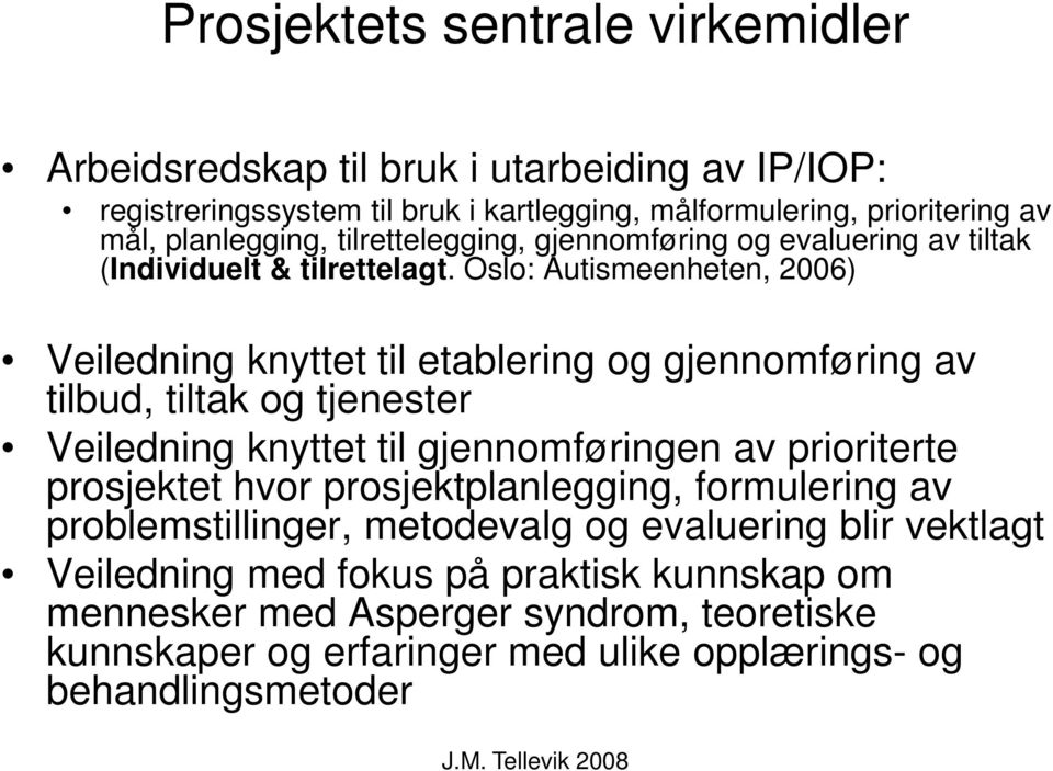 Oslo: Autismeenheten, 2006) Veiledning knyttet til etablering og gjennomføring av tilbud, tiltak og tjenester Veiledning knyttet til gjennomføringen av prioriterte