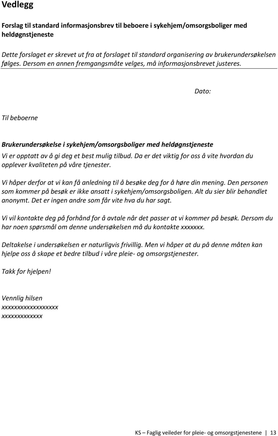 Dato: Til beboerne Brukerundersøkelse i sykehjem/omsorgsboliger med heldøgnstjeneste Vi er opptatt av å gi deg et best mulig tilbud.