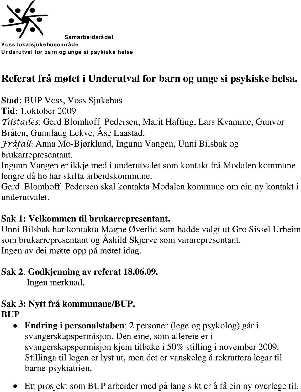 Ingunn Vangen er ikkje med i underutvalet som kontakt frå Modalen kommune lengre då ho har skifta arbeidskommune. Gerd Blomhoff Pedersen skal kontakta Modalen kommune om ein ny kontakt i underutvalet.