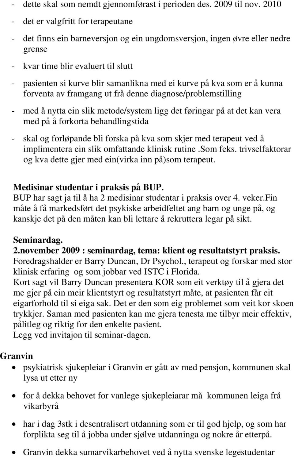 ei kurve på kva som er å kunna forventa av framgang ut frå denne diagnose/problemstilling - med å nytta ein slik metode/system ligg det føringar på at det kan vera med på å forkorta behandlingstida -