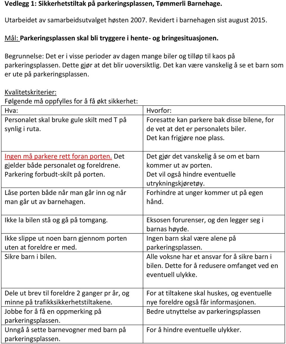 Dette gjør at det blir uoversiktlig. Det kan være vanskelig å se et barn som er ute på parkeringsplassen.