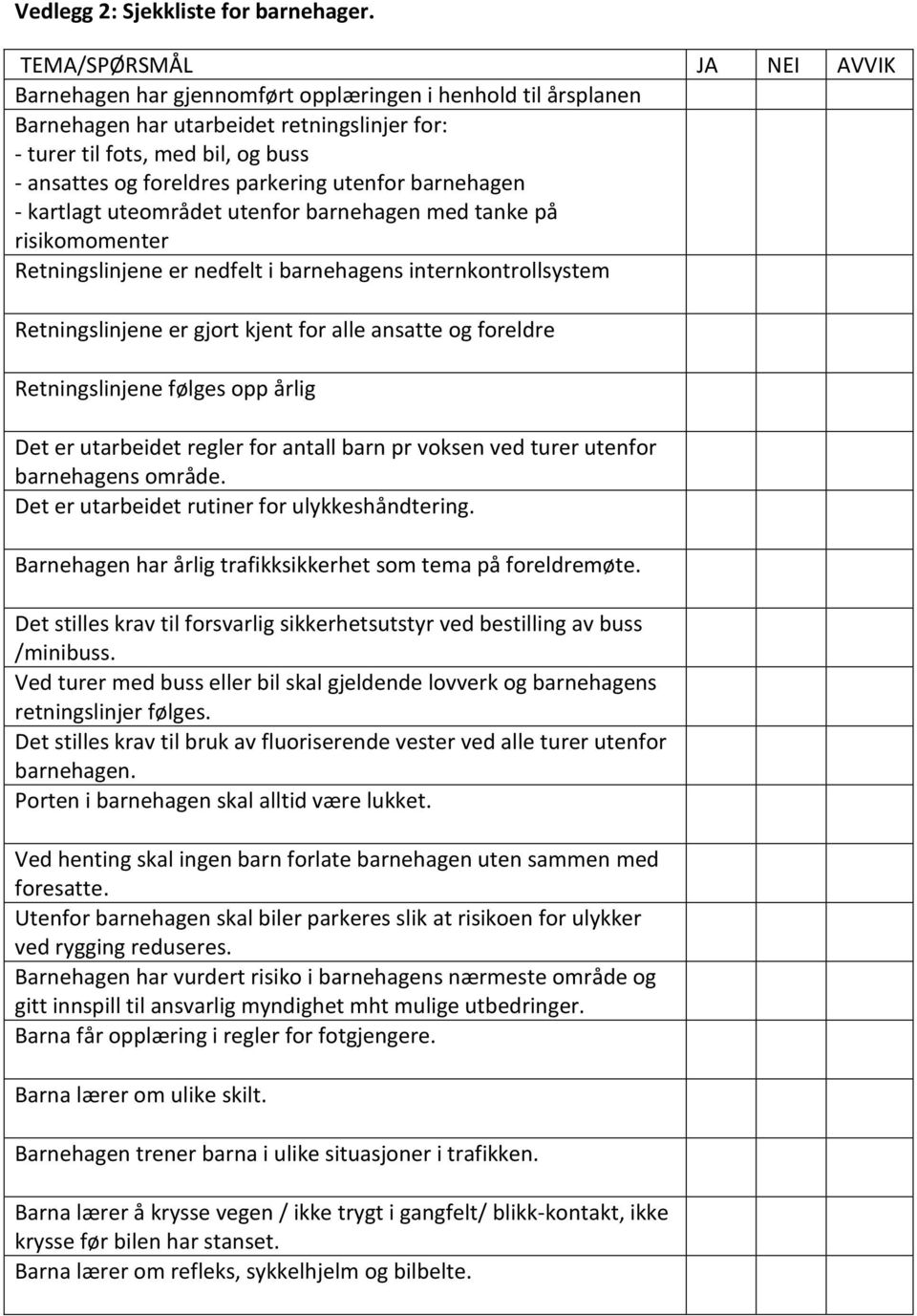 parkering utenfor barnehagen - kartlagt uteområdet utenfor barnehagen med tanke på risikomomenter Retningslinjene er nedfelt i barnehagens internkontrollsystem Retningslinjene er gjort kjent for alle