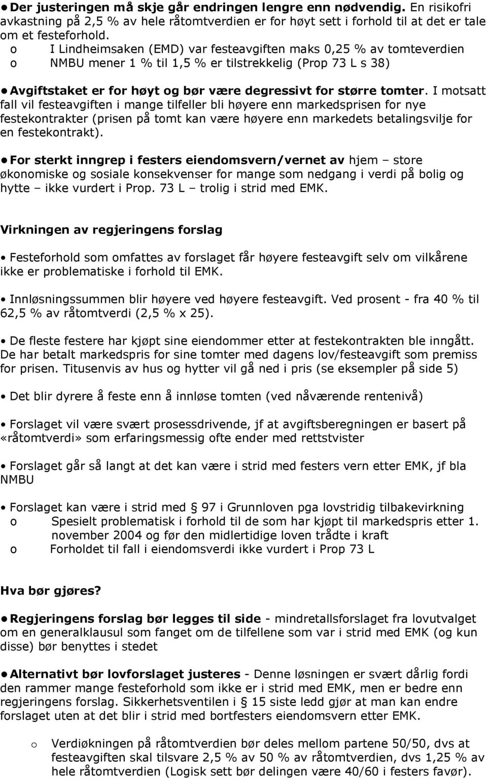 I mtsatt fall vil festeavgiften i mange tilfeller bli høyere enn markedsprisen fr nye festekntrakter (prisen på tmt kan være høyere enn markedets betalingsvilje fr en festekntrakt).