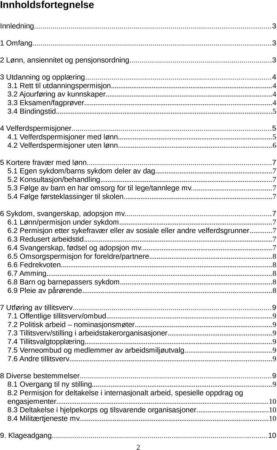 ..7 5.2 Konsultasjon/behandling...7 5.3 Følge av barn en har omsorg for til lege/tannlege mv...7 5.4 Følge førsteklassinger til skolen...7 6 Sykdom, svangerskap, adopsjon mv...7 6.1 Lønn/permisjon under sykdom.