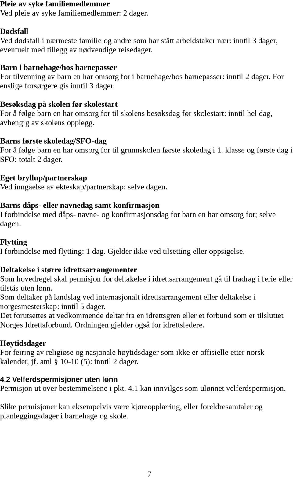 Barn i barnehage/hos barnepasser For tilvenning av barn en har omsorg for i barnehage/hos barnepasser: inntil 2 dager. For enslige forsørgere gis inntil 3 dager.