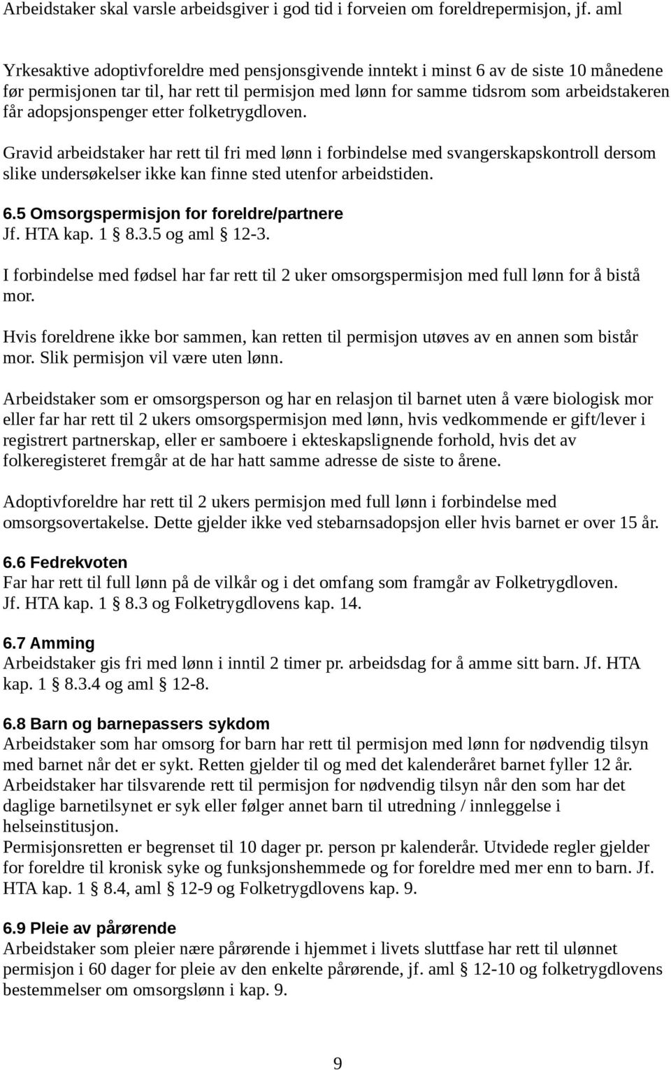 adopsjonspenger etter folketrygdloven. Gravid arbeidstaker har rett til fri med lønn i forbindelse med svangerskapskontroll dersom slike undersøkelser ikke kan finne sted utenfor arbeidstiden. 6.