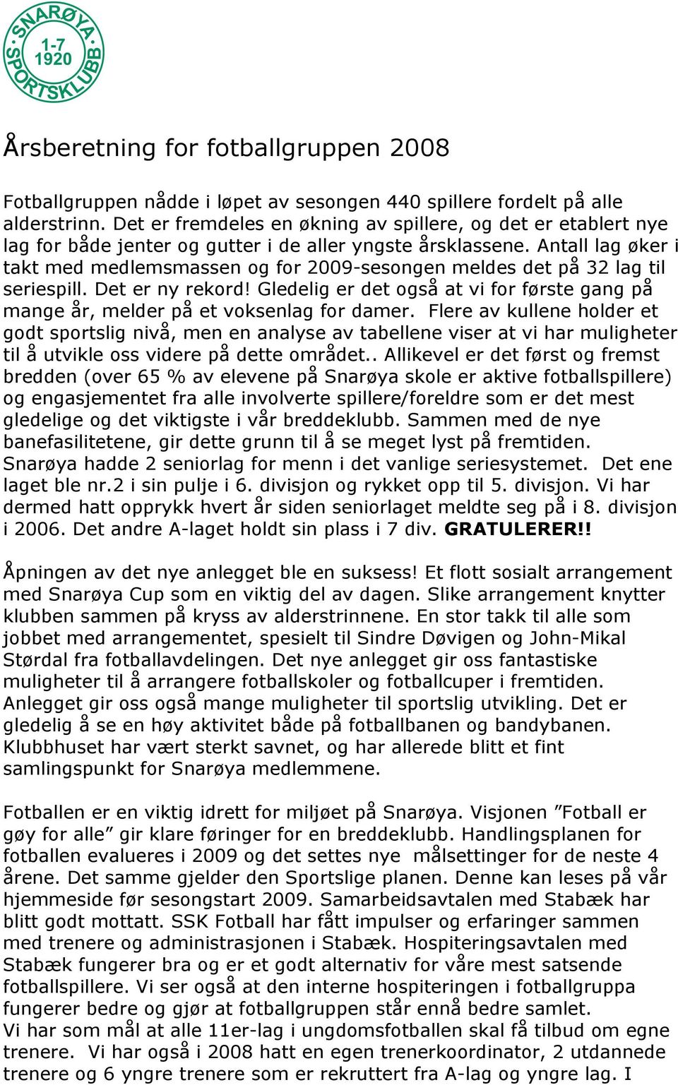 Antall lag øker i takt med medlemsmassen og for 2009-sesongen meldes det på 32 lag til seriespill. Det er ny rekord!