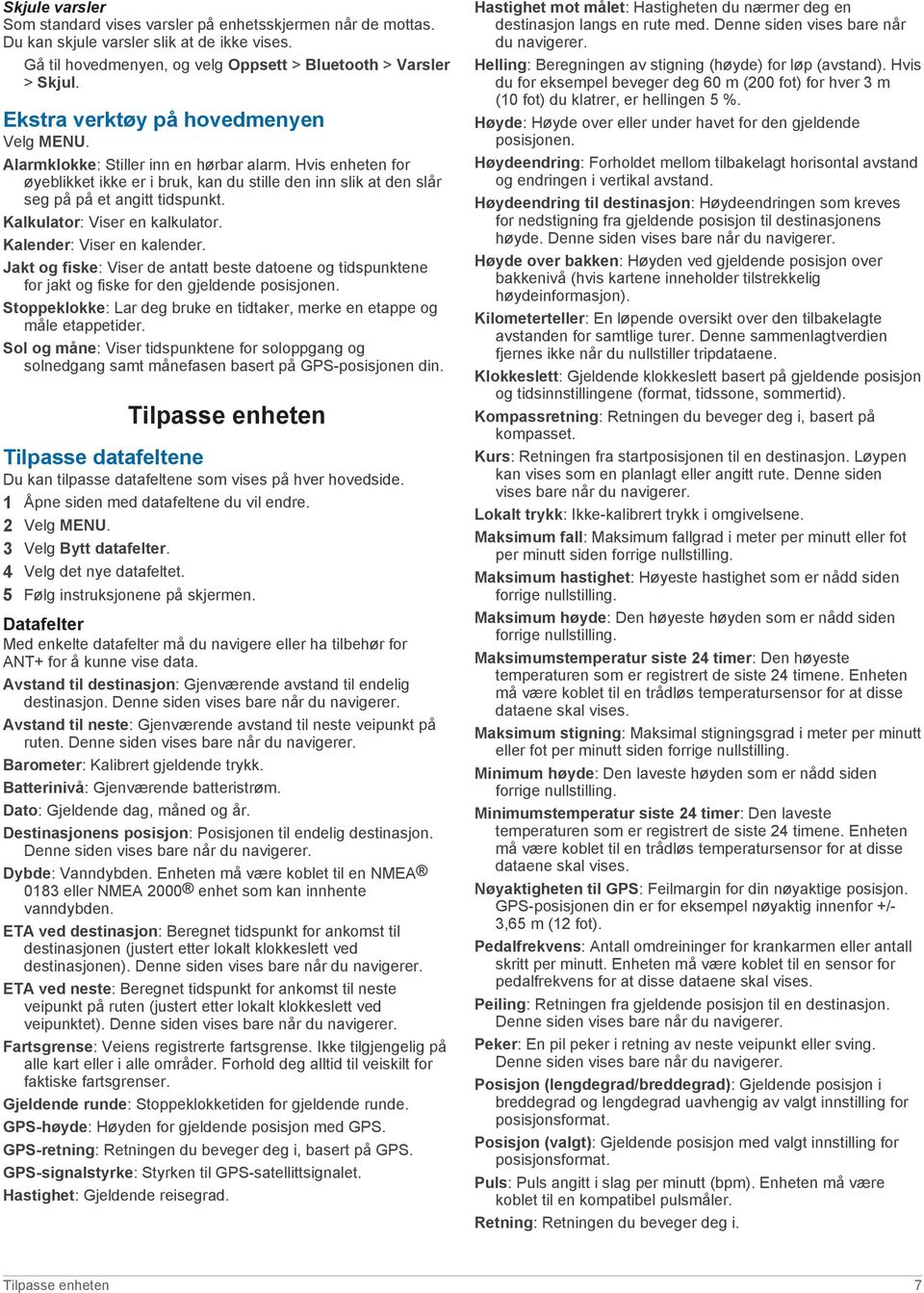 Kalkulator: Viser en kalkulator. Kalender: Viser en kalender. Jakt og fiske: Viser de antatt beste datoene og tidspunktene for jakt og fiske for den gjeldende posisjonen.