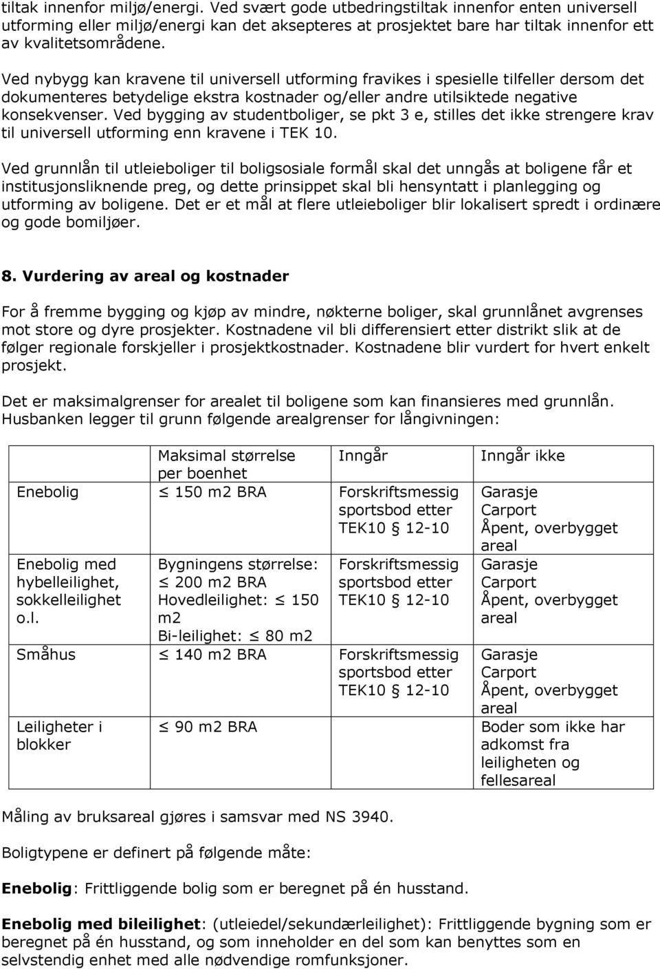 Ved bygging av studentboliger, se pkt 3 e, stilles det ikke strengere krav til universell utforming enn kravene i TEK 10.