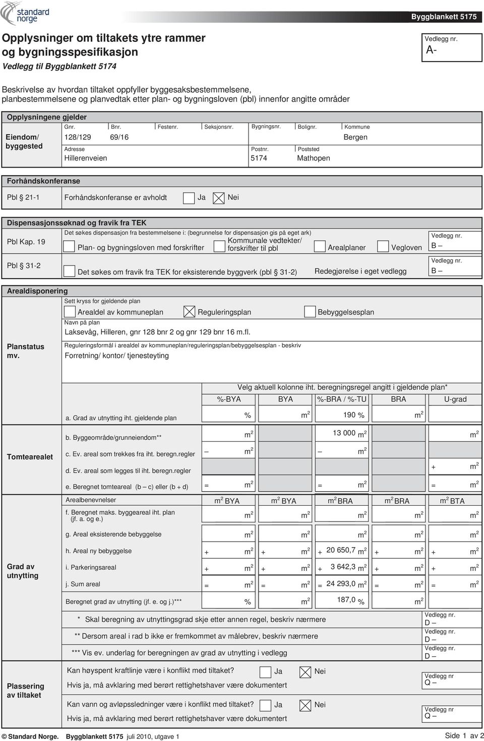 Bolignr. Kommune Bergen Postnr. Poststed 5174 Mathopen Forhåndskonferanse Pbl 21-1 Forhåndskonferanse er avholdt Dispensasjonssøknad og fravik fra TEK Pbl Kap.