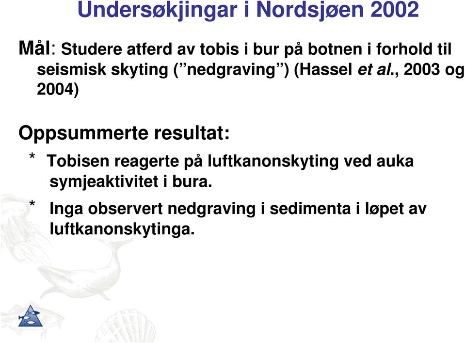 , 2003 og 2004) Oppsummerte resultat: * Tobisen reagerte på luftkanonskyting