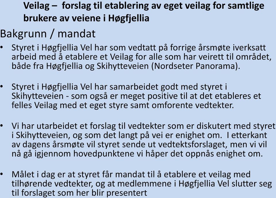 Styret i Høgfjellia Vel har samarbeidet godt med styret i Skihytteveien - som også er meget positive til at det etableres et felles Veilag med et eget styre samt omforente vedtekter.