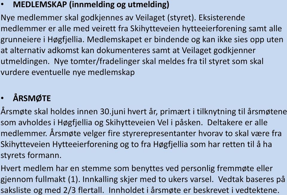 Medlemskapet er bindende og kan ikke sies opp uten at alternativ adkomst kan dokumenteres samt at Veilaget godkjenner utmeldingen.