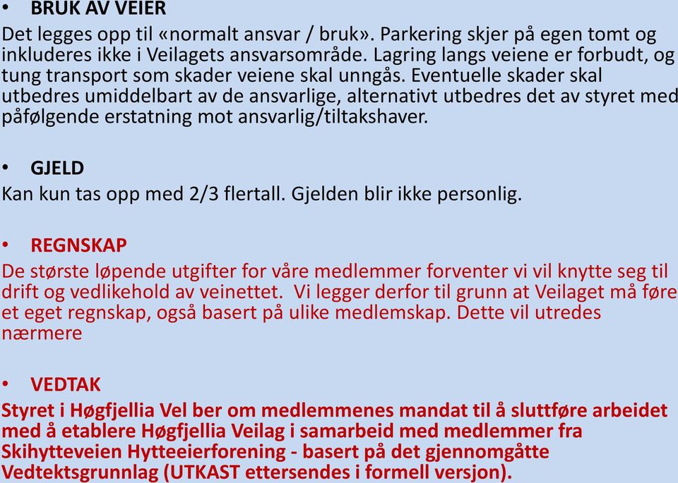 Eventuelle skader skal utbedres umiddelbart av de ansvarlige, alternativt utbedres det av styret med påfølgende erstatning mot ansvarlig/tiltakshaver. GJELD Kan kun tas opp med 2/3 flertall.