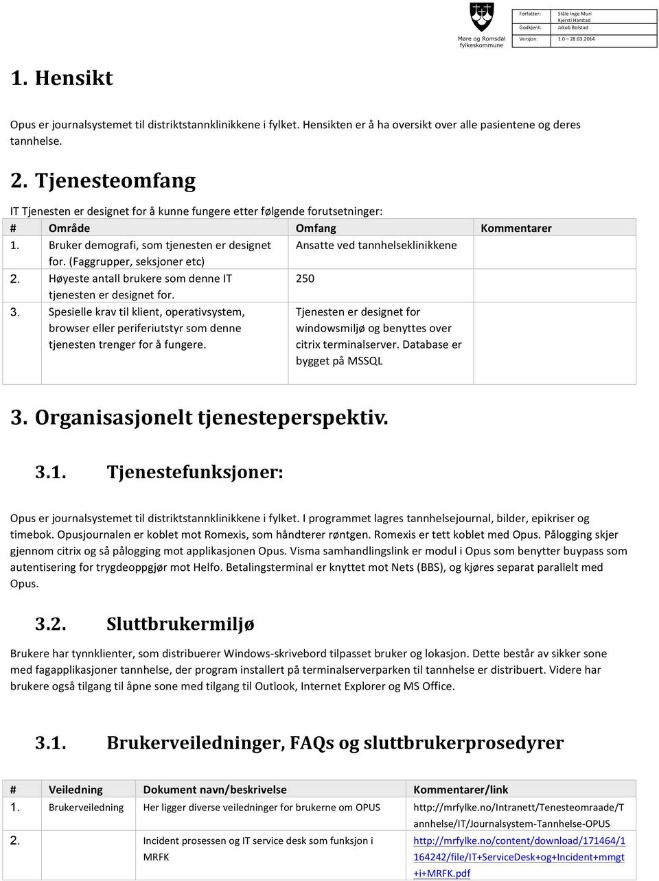 Bruker demografi, som tjenesten er designet Ansatte ved tannhelseklinikkene for. (Faggrupper, seksjoner etc) 2. Høyeste antall brukere som denne IT tjenesten er designet for. 250 3.