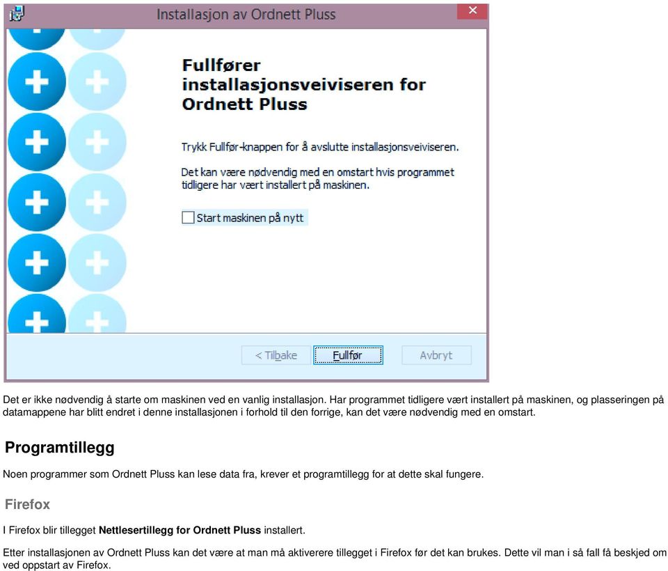 det være nødvendig med en omstart. Programtillegg Noen programmer som Ordnett Pluss kan lese data fra, krever et programtillegg for at dette skal fungere.