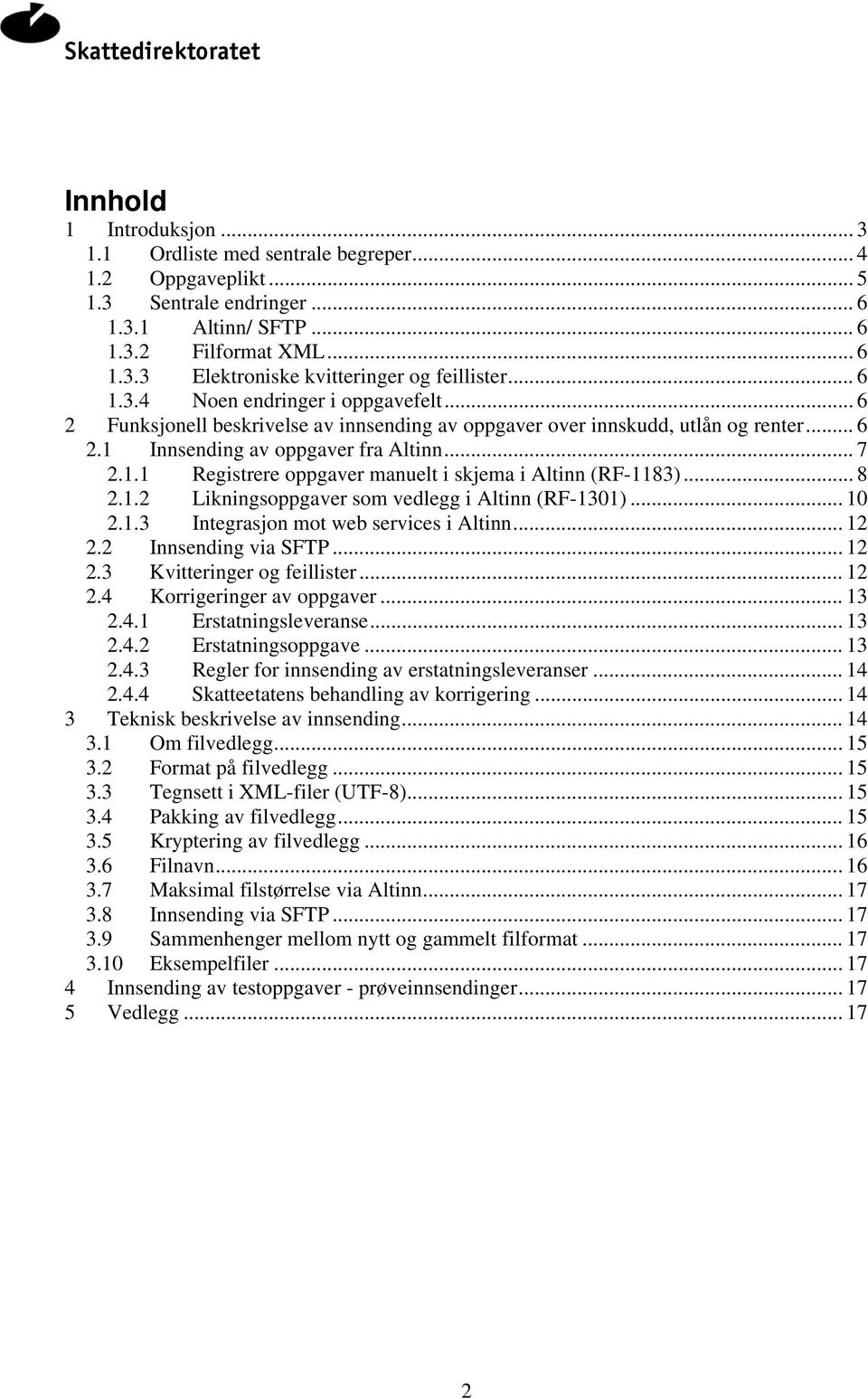 .. 8 2.1.2 Likningsoppgaver som vedlegg i Altinn (RF-1301)... 10 2.1.3 Integrasjon mot web services i Altinn... 12 2.2 Innsending via SFTP... 12 2.3 Kvitteringer og feillister... 12 2.4 Korrigeringer av oppgaver.