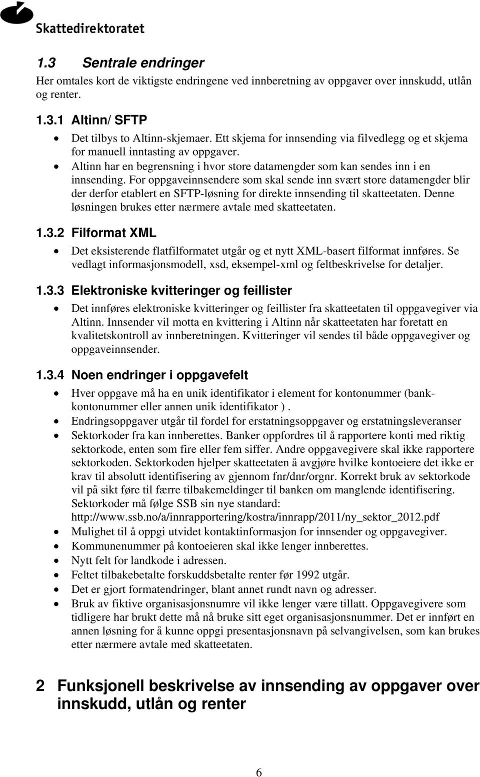 For oppgaveinnsendere som skal sende inn svært store datamengder blir der derfor etablert en SFTP-løsning for direkte innsending til skatteetaten.