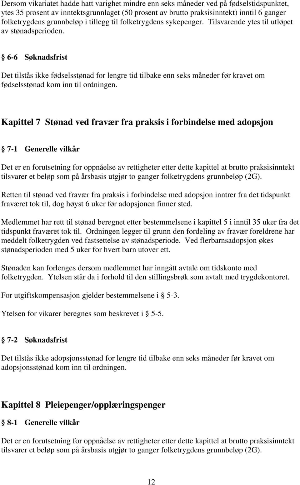 6-6 Søknadsfrist Det tilstås ikke fødselsstønad for lengre tid tilbake enn seks måneder før kravet om fødselsstønad kom inn til ordningen.