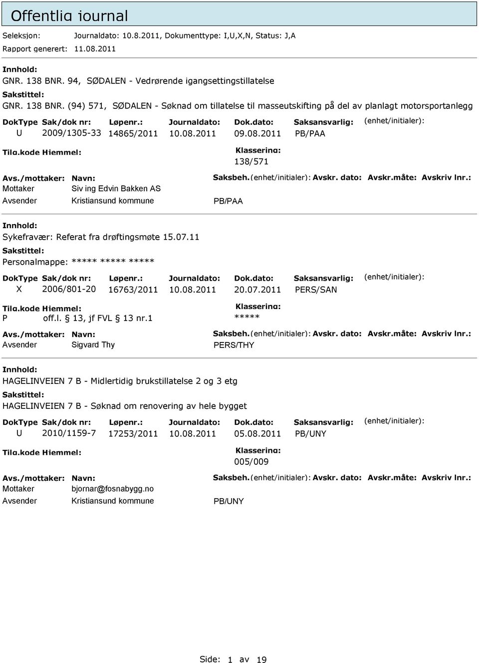 (94) 571, SØDALN - Søknad om tillatelse til masseutskifting på del av planlagt motorsportanlegg 2009/1305-33 14865/2011 PB/PAA 138/571 Avs./mottaker: Navn: Saksbeh. Avskr. dato: Avskr.