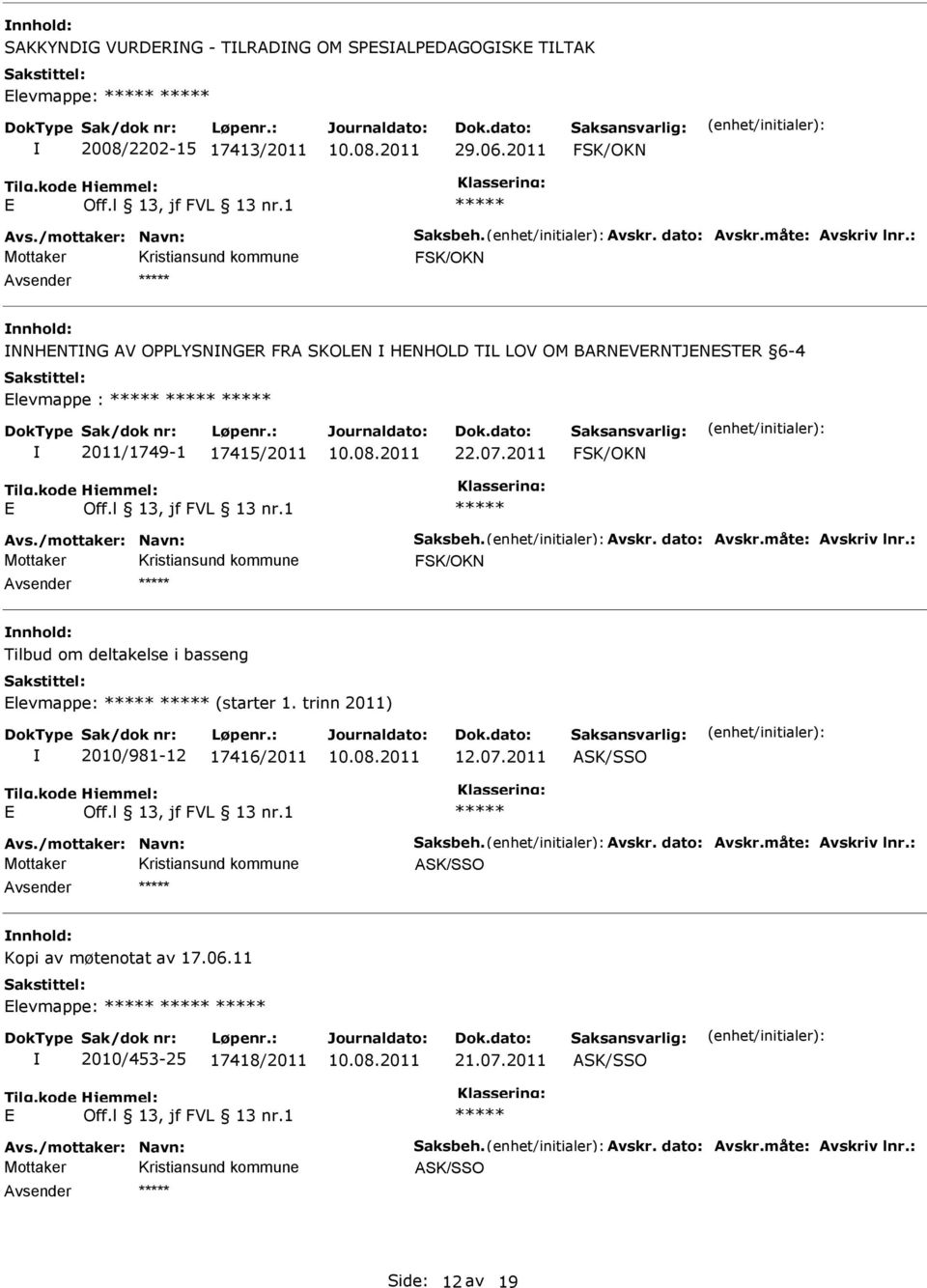 måte: Avskriv lnr.: Tilbud om deltakelse i basseng levmappe: (starter 1. trinn 2011) 2010/981-12 17416/2011 12.07.2011 Avs./mottaker: Navn: Saksbeh. Avskr. dato: Avskr.